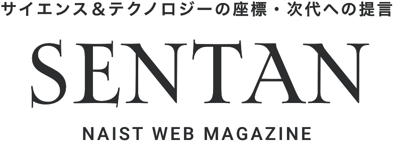 サイエンス＆テクノロジーの座標・次代への提言 SENTAN NAIST WEB MAGAZINE